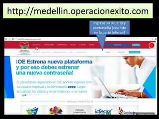 http://medellin.operacionexito.com
Ingrese su usuario y
contraseña (vea lista
en la parte inferior)
 