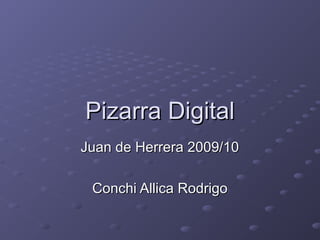 Pizarra DigitalPizarra Digital
Juan de Herrera 2009/10Juan de Herrera 2009/10
Conchi Allica RodrigoConchi Allica Rodrigo
 