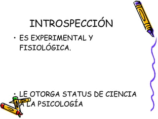 INTROSPECCIÓN ES EXPERIMENTAL Y FISIOLÓGICA. LE OTORGA STATUS DE CIENCIA A LA PSICOLOGÍA 