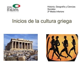 Inicios de la cultura griega
Historia, Geografía y Ciencias
Sociales
2° Media Inferiore
 