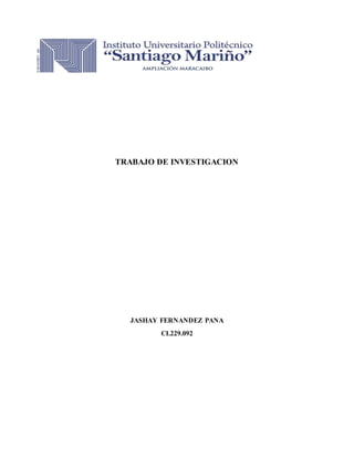 TRABAJO DE INVESTIGACION
JASHAY FERNANDEZ PANA
CI.229.092
 