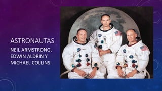 ASTRONAUTAS
NEIL ARMSTRONG,
EDWIN ALDRIN Y
MICHAEL COLLINS.
 