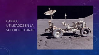 CARROS
UTILIZADOS EN LA
SUPERFICIE LUNAR
 