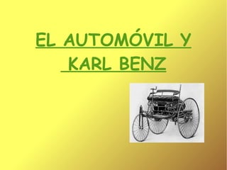 EL AUTOMÓVIL Y
KARL BENZ
 