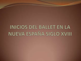 INICIOS DEL BALLET EN LA NUEVA ESPAÑA SIGLO XVIII 