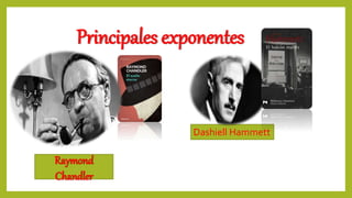 Principales exponentes
Raymond
Chandler
Dashiell Hammett
 