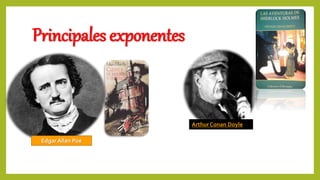 Principales exponentes
Edgar Allan Poe
Arthur Conan Doyle
 