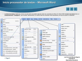 Inicio procesador de textos – Microsoft Word La barra de menús.  Desde los menús de esta barra se pueden ejecutar todos los comandos de Word. En Word 2003  la barra de menús  tiene un  comportamiento "inteligente",  que consiste, básicamente, en mostrar sólo los comandos más importantes y los que el usuario va utilizando 