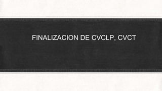 FINALIZACION DE CVCLP, CVCT
 