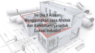 Ini Dia 9 Alasan
Menggunakan Jasa Arsitek
dan Kelebihannya untuk
Lokasi Industri!
 