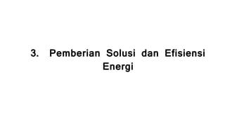 3. Pemberian Solusi dan Efisiensi
Energi
 