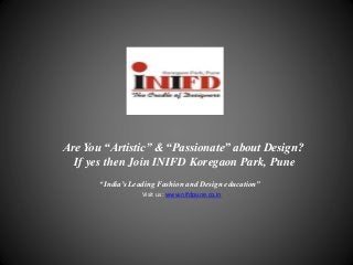 Are You “Artistic” & “Passionate” about Design?
If yes then Join INIFD Koregaon Park, Pune
“India’s Leading Fashion and Design education”
Visit us: www.nifdpune.co.in
 