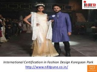 International Certification in Fashion Design Koregaon Park
               http://www.nifdpune.co.in/
 