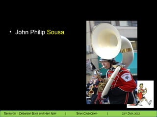 • John Philip Sousa




                                          Nighthawk
                                                                        th
                                                                          9 andnd 10 June, 2012
                                                                                 th
 Research : `Debanjan Bose |
   11/22/12
Research : Debanjan Bose and Hari Nair
                                         Nighthawk Boat Club Open
                                            |
                                                   Session      |   |  19
                                                                    9 th and 10th June, 2012
                                                                                22 July, 2012
                                                                                              19
 