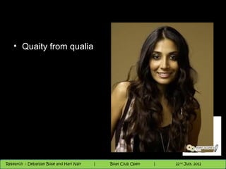 • Quaity from qualia




                                          Nighthawk
                                                                        th
                                                                          9 andnd 10 June, 2012
                                                                                 th
 Research : `Debanjan Bose |
   11/22/12
Research : Debanjan Bose and Hari Nair
                                         Nighthawk Boat Club Open
                                            |
                                                   Session      |   |  37
                                                                    9 th and 10th June, 2012
                                                                                22 July, 2012
                                                                                              37
 