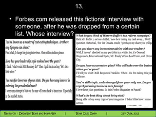 13.

   • Forbes.com released this fictional interview with
     someone, after he was dropped from a certain
     list. Whose interview?




                                          Nighthawk
                                                                        th
                                                                          9 andnd 10 June, 2012
                                                                                 th
 Research : `Debanjan Bose |
   11/22/12
Research : Debanjan Bose and Hari Nair
                                         Nighthawk Boat Club Open
                                            |
                                                   Session      |   |  38
                                                                    9 th and 10th June, 2012
                                                                                22 July, 2012
                                                                                              38
 