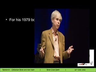 • For his 1979 book.




                                          Nighthawk
                                                                        th
                                                                          9 andnd 10 June, 2012
                                                                                 th
 Research : `Debanjan Bose |
   11/22/12
Research : Debanjan Bose and Hari Nair
                                         Nighthawk Boat Club Open
                                            |
                                                   Session      |   |  51
                                                                    9 th and 10th June, 2012
                                                                                22 July, 2012
                                                                                              51
 