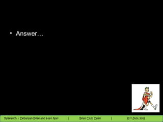 • Answer…




                                          Nighthawk
                                                                        th
                                                                          9 andnd 10 June, 2012
                                                                                 th
 Research : `Debanjan Bose |
   11/22/12
Research : Debanjan Bose and Hari Nair
                                         Nighthawk Boat Club Open
                                            |
                                                   Session      |   |  67
                                                                    9 th and 10th June, 2012
                                                                                22 July, 2012
                                                                                              67
 