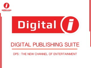 DIGITAL PUBLISHING SUITE
DPS : THE NEW CHANNEL OF ENTERTAINMENT
 