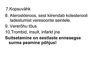 7.Kopsuvähk 8. Ateroskleroos, sest kiirendab kolesterooli  ladestumist veresoonte seintele. 9. Vererõhu tõus 10.Trombid, insult, infarkt jne Suitsetamine on eestlaste enneaegse surma peamine põhjus! 