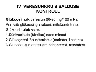 IV  VERESUHKRU SISALDUSE KONTROLL Glükoosi  hulk veres on 80-90 mg/100 ml-s. Veri viib glükoosi iga rakuni, mitokondritesse Glükoosi  tuleb verre :  1.Süsivesikute (tärklise) seedimisest 2.Glükogeeni lõhustamisest (maksas, lihastes) 3.Glükoosi sünteesist aminohapetest, rasvadest 
