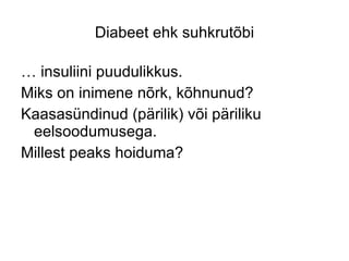 Diabeet ehk suhkrutõbi …  insuliini puudulikkus. Miks on inimene nõrk, kõhnunud? Kaasasündinud (pärilik) või päriliku eelsoodumusega. Millest peaks hoiduma? 