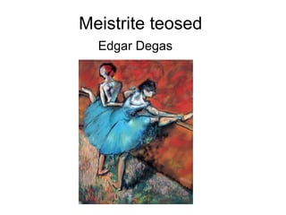 Meistrite teosed 
Edgar Degas 
 