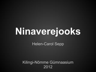 Ninaverejooks
     Helen-Carol Sepp



 Kilingi-Nõmme Gümnaasium
            2012
 