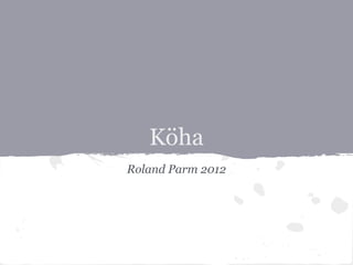Köha
Roland Parm 2012
 