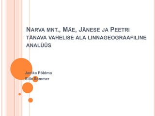 Narva mnt., Mäe, Jänese ja Peetri tänava vahelise ala linnageograafiline analüüs Janika Põldma Sille Sommer 