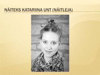 NÄITEKS KATARIINA UNT (NÄITLEJA)
 