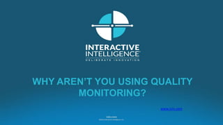 WHY AREN’T YOU USING QUALITY
MONITORING?
www.inin.com
 