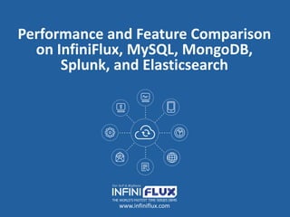 Performance and Feature Comparison
on InfiniFlux, MySQL, MongoDB,
Splunk, and Elasticsearch
www.infiniflux.com
 