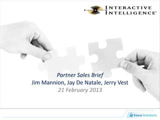 Partner Sales Brief
Jim Mannion, Jay De Natale, Jerry Vest
         21 February 2013
 
