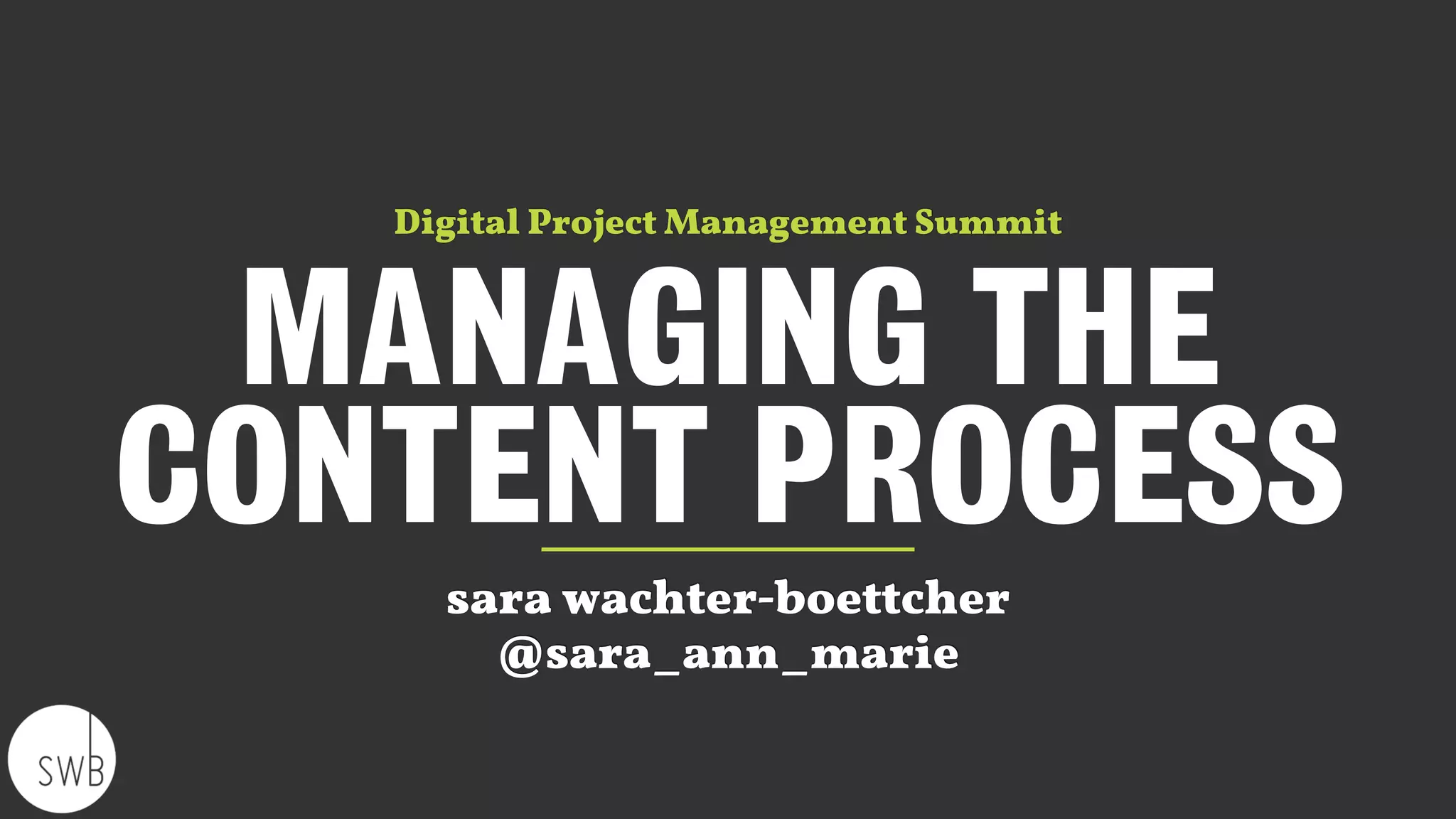 MANAGING THE
CONTENT PROCESS
sara wachter-boettcher
@sara_ann_marie
Digital Project Management Summit
 