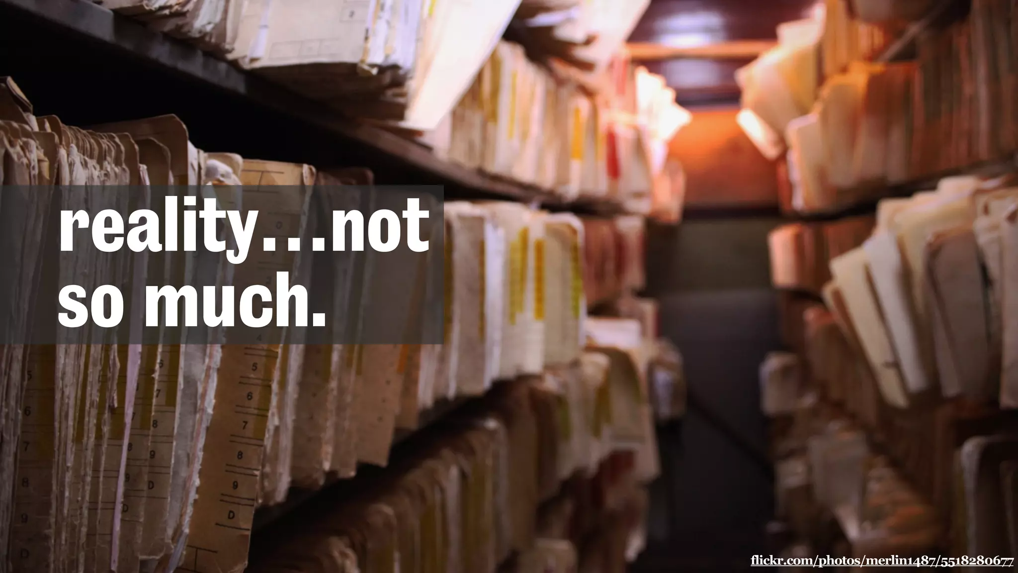 flickr.com/photos/merlin1487/5518280677
reality…not
so much.
 