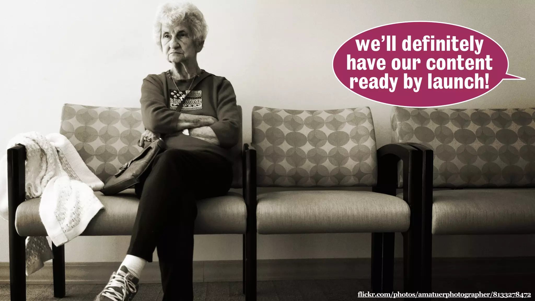 flickr.com/photos/amatuerphotographer/8133278472
we’ll definitely
have our content
ready by launch!
 