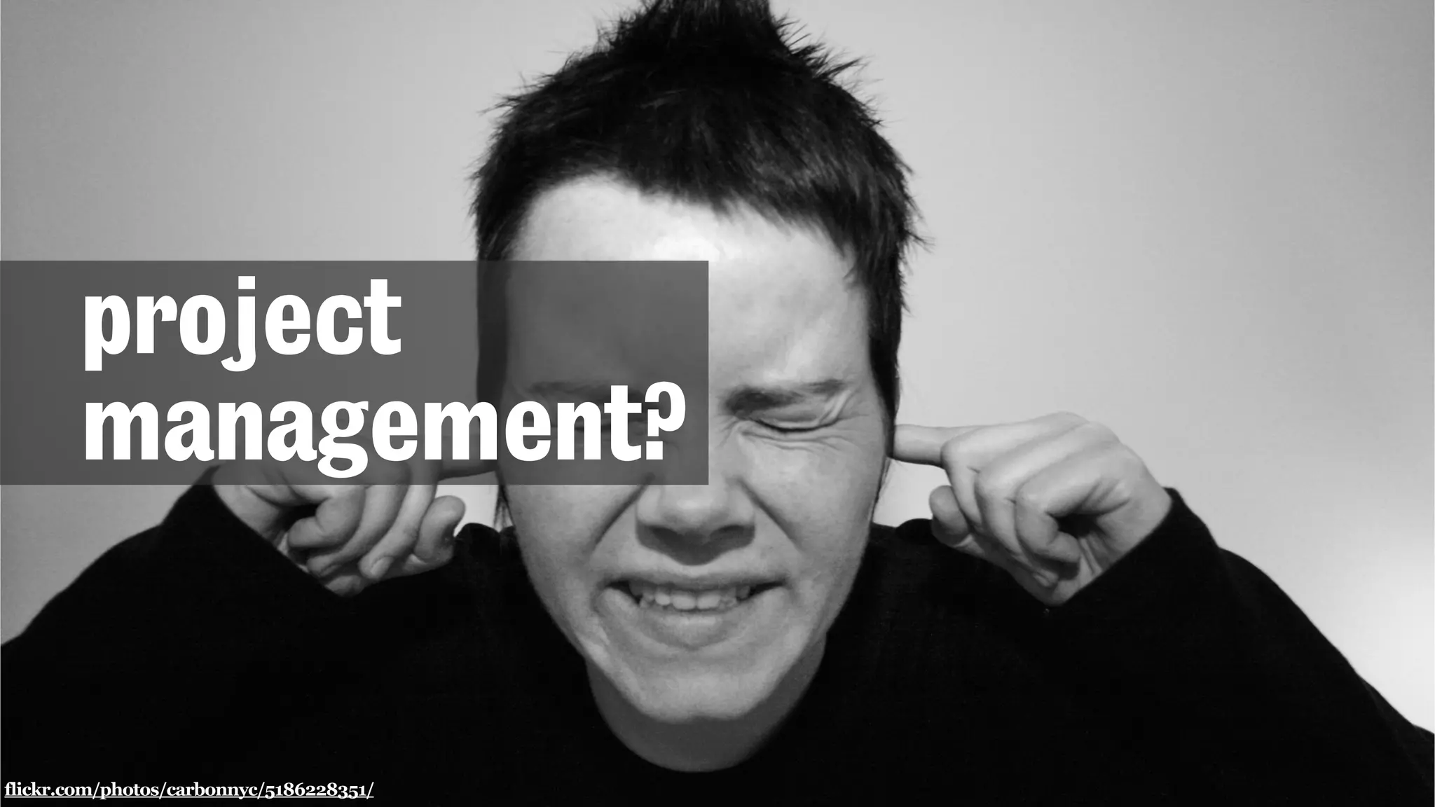 flickr.com/photos/carbonnyc/5186228351/
project
management?
 