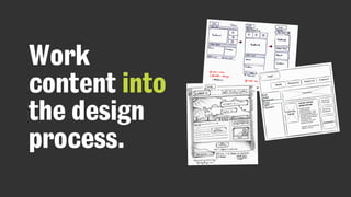 Work
content into
the design
process.
 