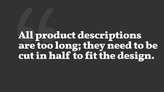 ‘‘All product descriptions
are too long; they need to be
cut in half to fit the design.
 