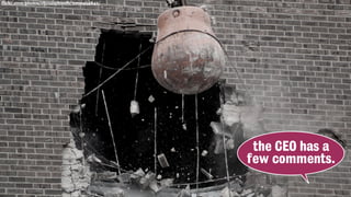 flickr.com/photos/rhysasplundh/5202454842/
the CEO has a
few comments.
 