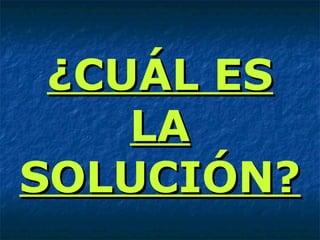 ¿CUÁL ES¿CUÁL ES
LALA
SOLUCIÓN?SOLUCIÓN?
 