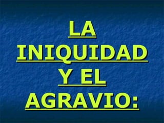 LALA
INIQUIDADINIQUIDAD
Y ELY EL
AGRAVIO:AGRAVIO:
 