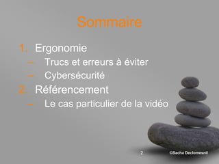 Sommaire Ergonomie Trucs et erreurs à éviter Cybersécurité Référencement Le cas particulier de la vidéo 