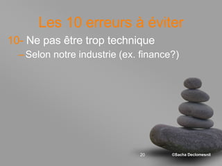 Les 10 erreurs à éviter 10-  Ne pas être trop technique Selon notre industrie (ex. finance?) 