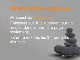 Référencement organique iProspect via  eMarketer : 7 visiteurs sur 10 cliqueraient sur un résultat dans la première page seulement,  4 d'entre eux dés les 3-4 premiers résultats. 