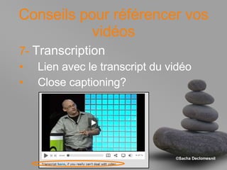 Conseils pour référencer vos vidéos 7-   Transcription Lien avec le transcript du vidéo Close captioning? 