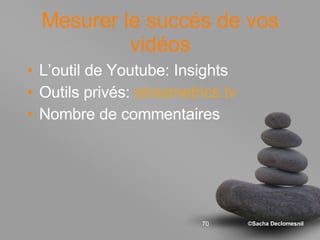 Mesurer le succés de vos vidéos L’outil de Youtube: Insights Outils privés:  streametrics.tv Nombre de commentaires  