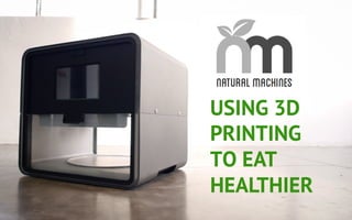 USING 3D
PRINTING
TO EAT
HEALTHIER
 