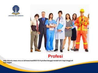Profesi
http://bisnis.news.viva.co.id/news/read/663115-5-profesi-bergaji-rendah-di-ri-tapi-tinggi-di-
luar-negeri
 
